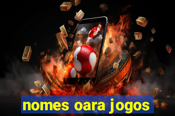 nomes oara jogos